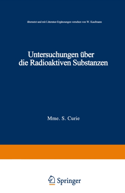 Untersuchungen uber die Radioaktiven Substanzen : ubersetzt und Litteratur-Erganzungen versehen von W. Kaufmann, PDF eBook