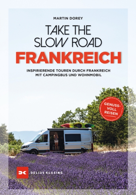 Take the Slow Road Frankreich : Inspirierende Touren durch Frankreich mit Campingbus und Wohnmobil, EPUB eBook