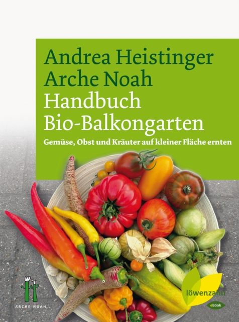 Handbuch Bio-Balkongarten : Gemuse, Obst und Krauter auf kleiner Flache ernten, EPUB eBook