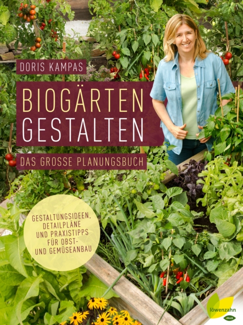 Biogarten gestalten : Das groe Planungsbuch. Gestaltungsideen, Detailplane und Praxistipps fur Obst- und Gemuseanbau, EPUB eBook
