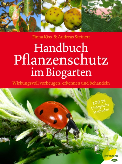 Handbuch Pflanzenschutz im Biogarten : Wirkungsvoll vorbeugen, erkennen und behandeln. 100 % biologische Methoden, EPUB eBook