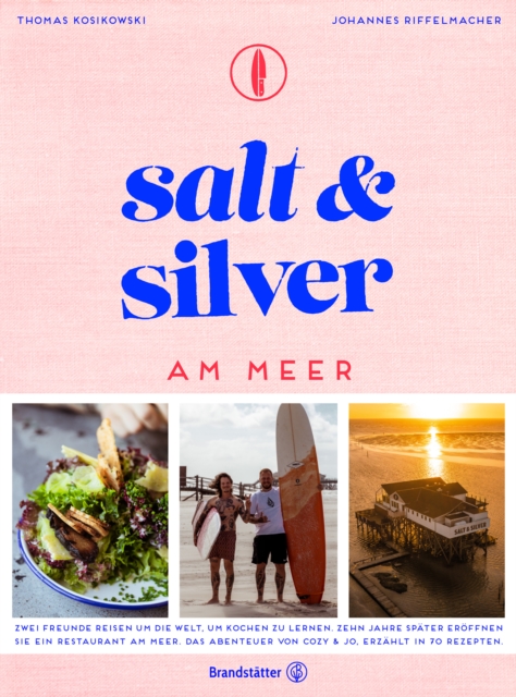 Salt and Silver am Meer : Zwei Freunde reisen um die Welt, um Kochen zu lernen. Zehn Jahre spater eroffnen sie ein Restaurant am Meer. Das Abenteuer von Cozy & Jo, erzahlt in 70 Rezepten., EPUB eBook