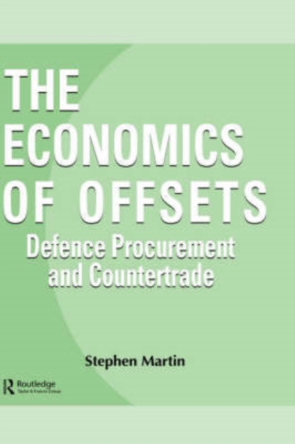 The Economics of Offsets : Defence Procurement and Coutertrade, Hardback Book