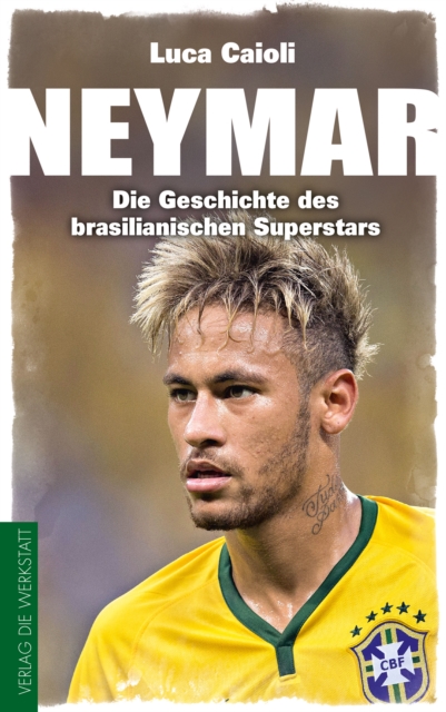 Neymar : Die Geschichte des brasilianischen Superstars, EPUB eBook