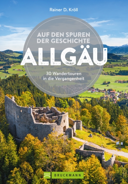 Auf den Spuren der Geschichte Allgau : 30 Wandertouren in die Vergangenheit, EPUB eBook