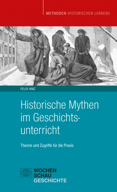Historische Mythen im Geschichtsunterricht : Theorie und Zugriffe fur die Praxis, PDF eBook