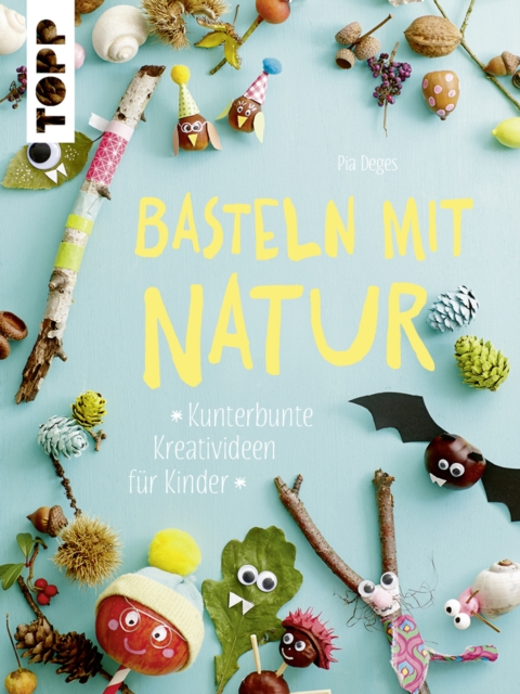 Basteln mit Natur : Kunterbunte Kreativideen fur Kinder, PDF eBook