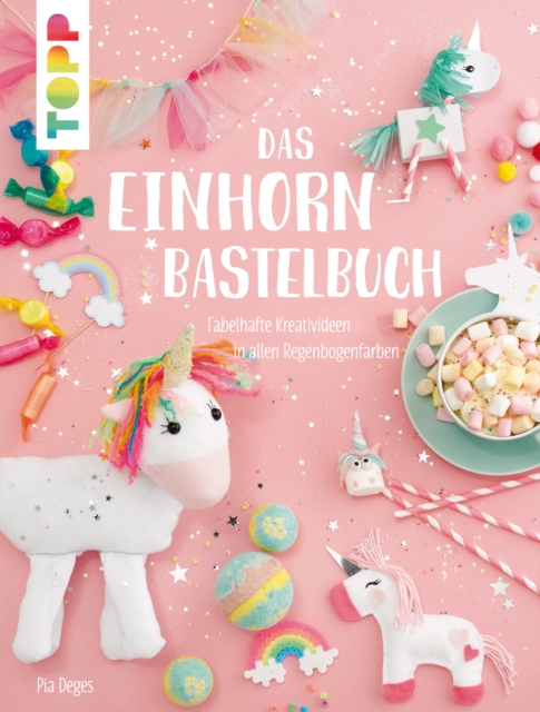Das Einhorn-Bastelbuch : Fabelhafte Kreativideen in allen Regenbogenfarben, PDF eBook
