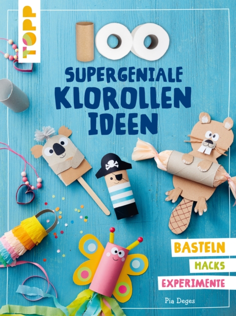 100 supergeniale Klorollenideen : Basteln Hacks Experimente, EPUB eBook