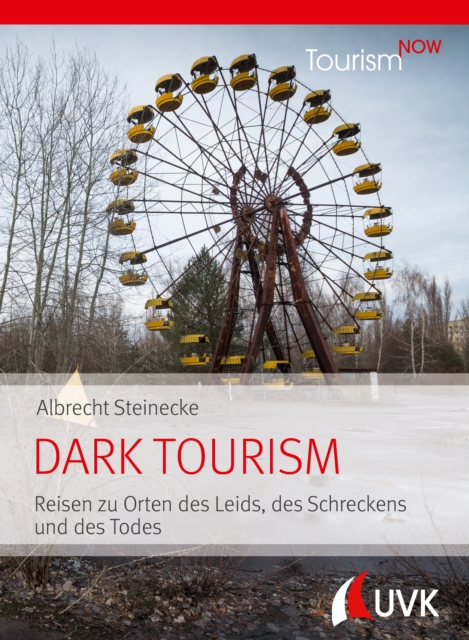 Tourism NOW: Dark Tourism : Reisen zu Orten des Leids, des Schreckens und des Todes, PDF eBook