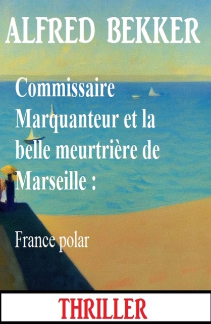 Commissaire Marquanteur et la belle meurtriere de Marseille : France polar, EPUB eBook