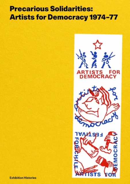 Precarious Solidarities : Artists for Democracy 1974-77: Exhibition Histories, Paperback / softback Book