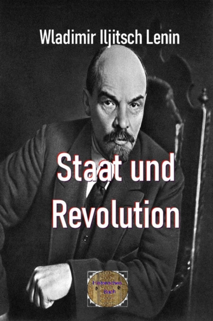 Staat und Revolution : Die Lehre des Marxismus vom Staat und die Aufgaben des Proletariats in der Revolution, EPUB eBook