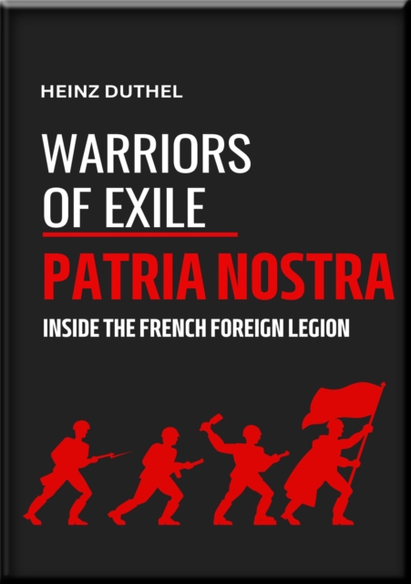 "WARRIORS OF EXILE": PATRIA NOSTRA : INSIDE THE FRENCH FOREIGN LEGION HEINZ DUTHEL, EPUB eBook