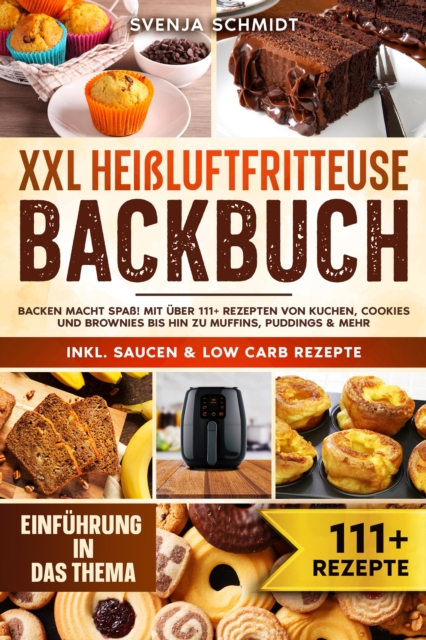 XXL Heiluftfritteuse Backbuch : Backen macht Spa! Mit uber 111+ Rezepten von Kuchen, Cookies und Brownies bis hin zu Muffins, Puddings & mehr, EPUB eBook