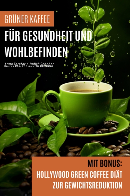 Gruner Kaffee fur Gesundheit und Wohlbefinden : Mit Bonus:  Hollywood Green Coffee Diat zur Gewichtsreduktion, EPUB eBook