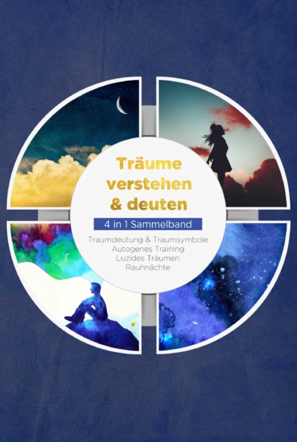 Traume verstehen & deuten - 4 in 1 Sammelband: Traumdeutung & Traumsymbole | Autogenes Training | Luzides Traumen | Rauhnachte, EPUB eBook