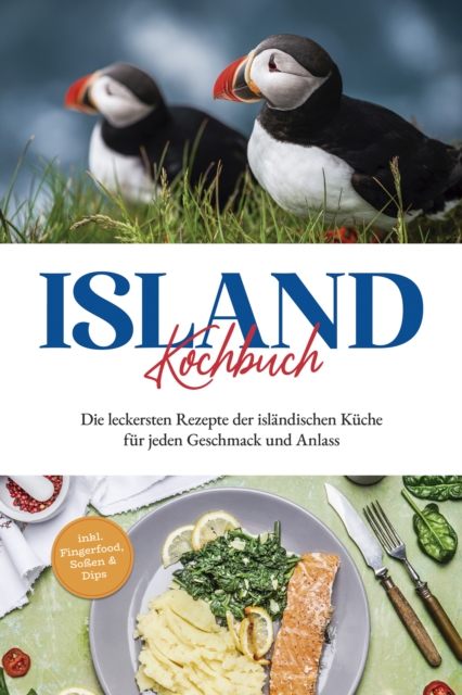 Island Kochbuch: Die leckersten Rezepte der islandischen Kuche fur jeden Geschmack und Anlass | inkl. Fingerfood, Soen & Dips, EPUB eBook