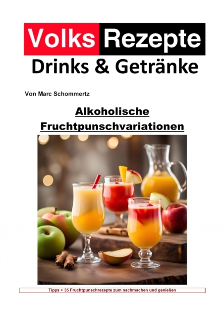 Volksrezepte Drinks und Getranke - Alkoholische Fruchtpunschvariationen : Von klassisch bis exotisch: Ein Kaleidoskop alkoholischer Fruchtpunsch-Kreationen, EPUB eBook