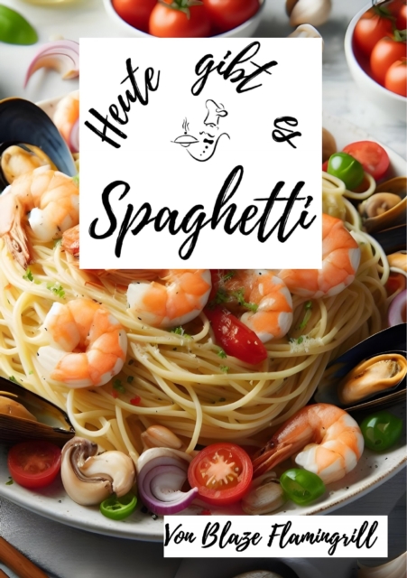 Heute gibt es - Spaghetti : 30 tolle Spaghetti Rezepte zum nachkochen und genieen, EPUB eBook