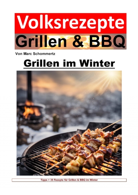 Volksrezepte Grillen und BBQ - Grillen im Winter : Winterliche Grillkunst: Rezepte und Techniken fur kalte Tage, EPUB eBook
