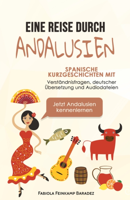 Eine Reise durch Andalusien : Spanische Kurzgeschichten mit Verstandnisfragen, deutscher Ubersetzung und Audiodateien - Jetzt Andalusien kennenlernen, EPUB eBook