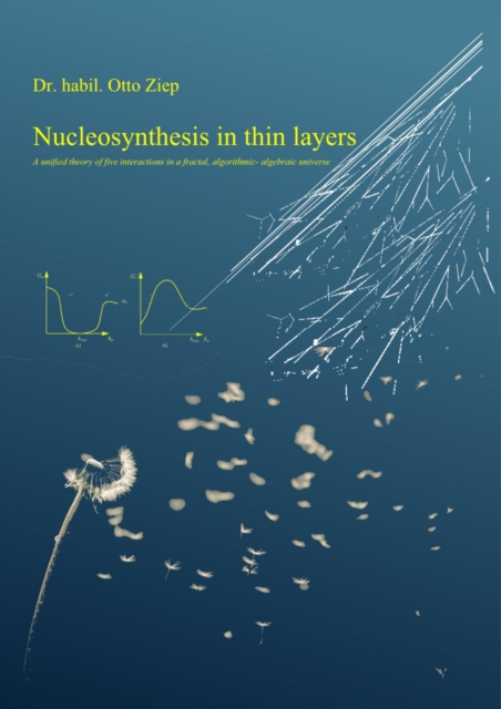 Nucleosynthesis in Thin Layers : A unified theory of five interactions in a fractal, algorithmic- algebraic universe, EPUB eBook