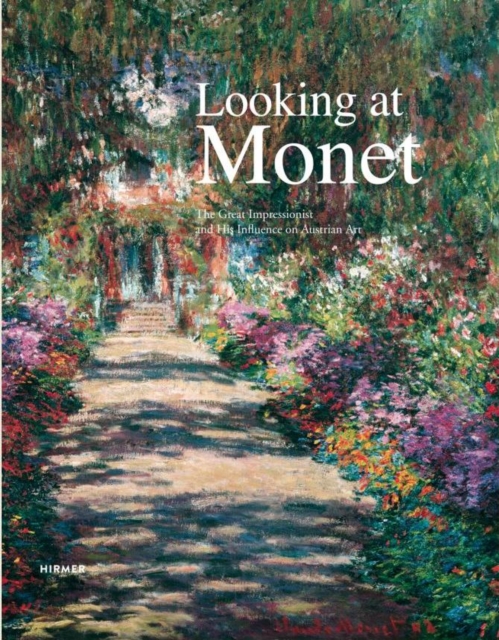 Looking at Monet : The Great Impressionist and His Influence on Austrian Art, Hardback Book