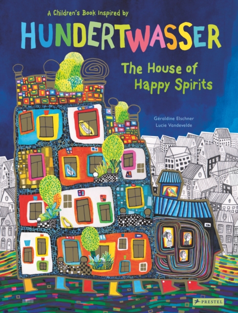 The House of Happy Spirits : A Children's Book Inspired by Friedensreich Hundertwasser, Hardback Book