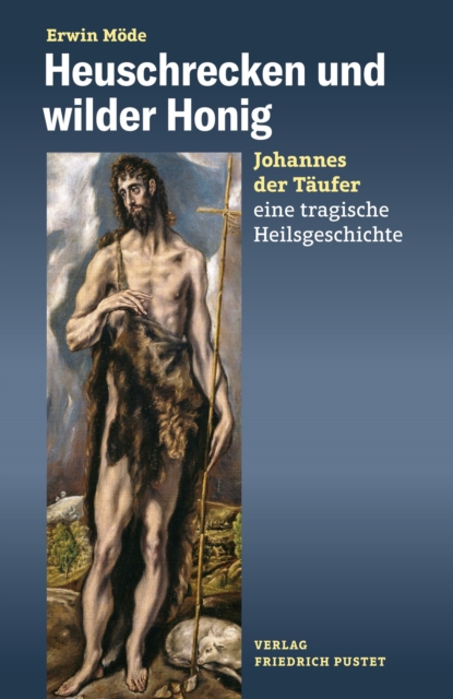 Heuschrecken und wilder Honig : Johannes der Taufer - eine tragische Heilsgeschichte, EPUB eBook