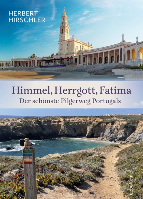 Himmel, Herrgott, Fatima : Der schonste Pilgerweg Portugals, EPUB eBook