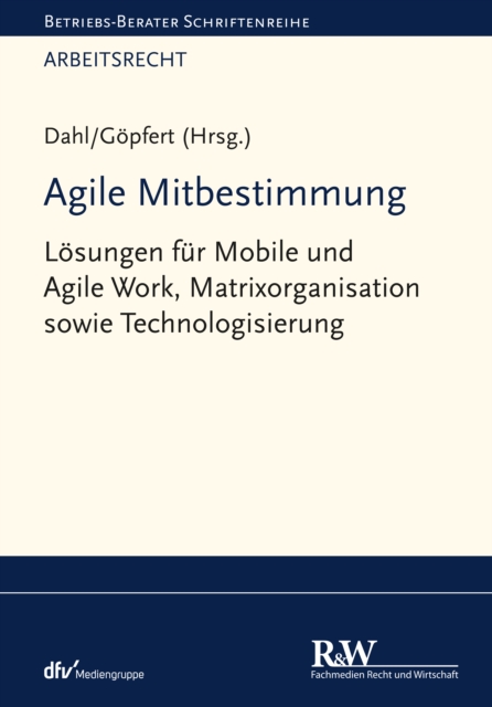 Agile Mitbestimmung : Losungen fur Mobile und Agile Work, Matrixorganisation sowie Technologisierung, PDF eBook