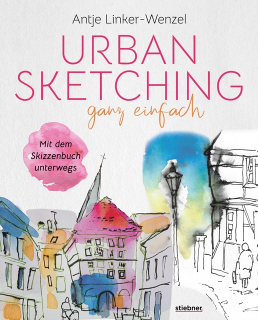 Urban Sketching ganz einfach : Mit dem Skizzenbuch unterwegs. Papier & Stift genugen! Mit wenig Ausrustung groartige Bilder und Skizzen erschaffen. Zeichnen lernen - Tipps & Tricks, EPUB eBook