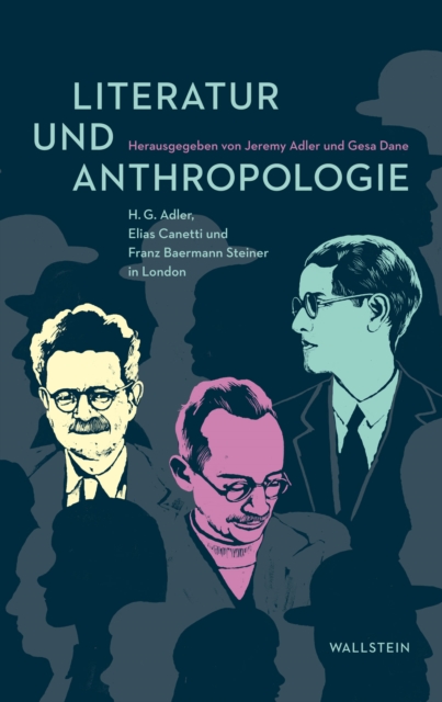 Literatur und Anthropologie : H.G. Adler, Elias Canetti und Franz Baermann Steiner in London, PDF eBook