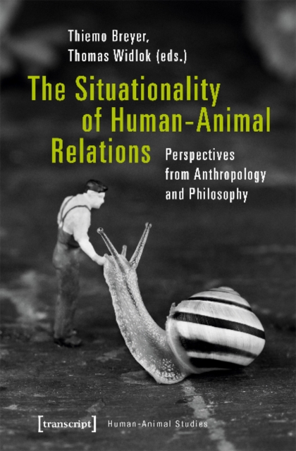 The Situationality of Human-Animal Relations - Perspectives from Anthropology and Philosophy, Paperback / softback Book