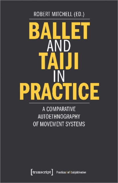 Ballet and Taiji in Practice – A Comparative Autoethnography of Movement Systems, Paperback / softback Book
