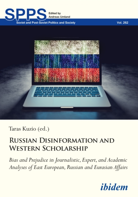 Russian Disinformation and Western Scholarship : Bias and Prejudice in Journalistic, Expert, and Academic Analyses of East European, Russian and Eurasian Affairs, EPUB eBook