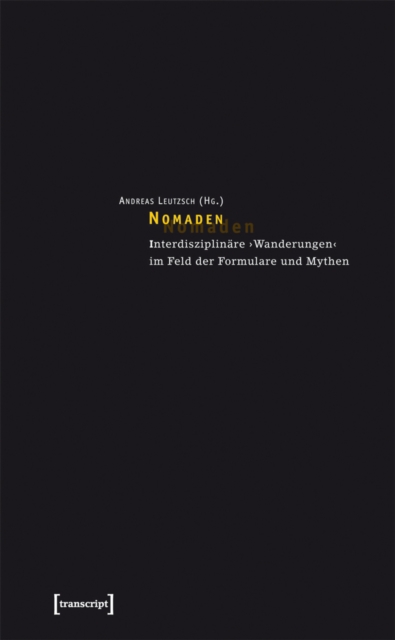 Nomaden : Interdisziplinare ›Wanderungen‹ im Feld der Formulare und Mythen, PDF eBook