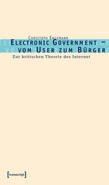 Electronic Government - vom User zum Burger : Zur kritischen Theorie des Internet, PDF eBook