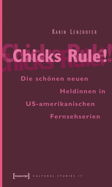 Chicks Rule! : Die schonen neuen Heldinnen in US-amerikanischen Fernsehserien, PDF eBook