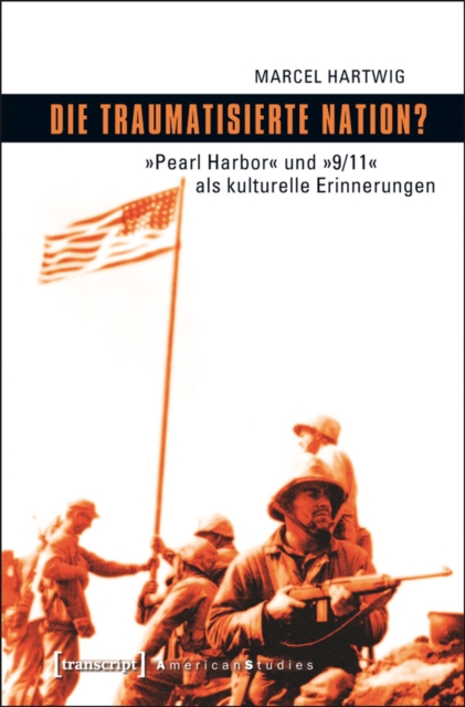 Die traumatisierte Nation? : »Pearl Harbor« und »9/11« als kulturelle Erinnerungen, PDF eBook