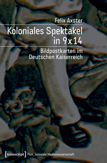Koloniales Spektakel in 9 x 14 : Bildpostkarten im Deutschen Kaiserreich, PDF eBook