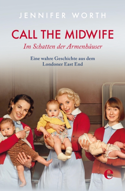 Call the Midwife : Im Schatten der Armenhauser. Eine wahre Geschichte aus dem Londoner East End, EPUB eBook
