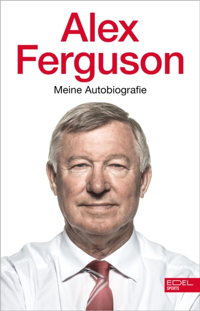 Alex Ferguson - Meine Autobiografie : Die Geschichte des legendaren Fuballtrainers und Managers von Manchester United, EPUB eBook
