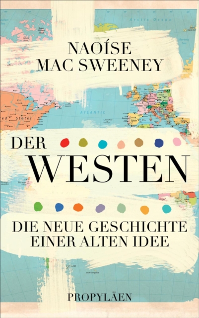 Der Westen : Die neue Geschichte einer alten Idee | Warum die Vorstellung von der »westlichen Zivilisation« ein Mythos ist, EPUB eBook