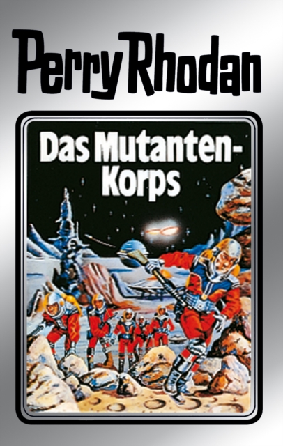 Perry Rhodan 2: Das Mutantenkorps (Silberband) : 2. Band des Zyklus "Die Dritte Macht", EPUB eBook