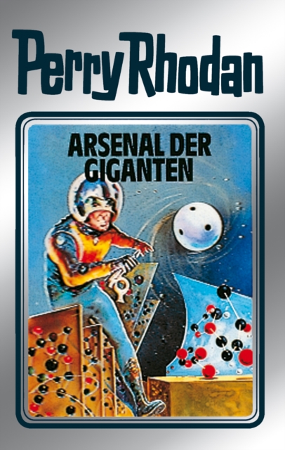 Perry Rhodan 37: Arsenal der Giganten (Silberband) : 5. Band des Zyklus "M 87", EPUB eBook