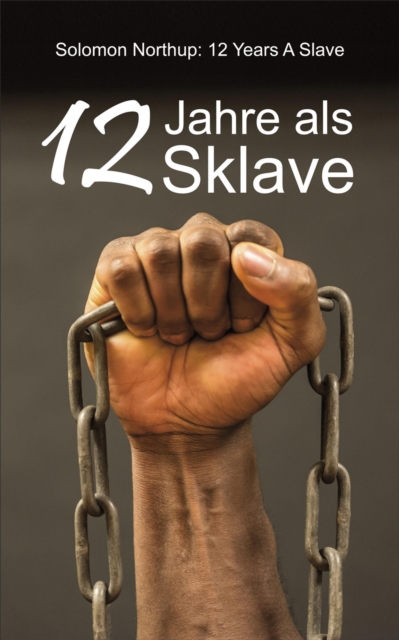 12 Jahre als Sklave : 12 Years A Slave: Die Geschichte des Solomon Northup, EPUB eBook