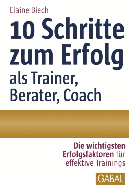 10 Schritte zum Erfolg als Trainer, Berater, Coach : Die wichtigsten Erfolgsfaktoren fur effektive Trainings, PDF eBook