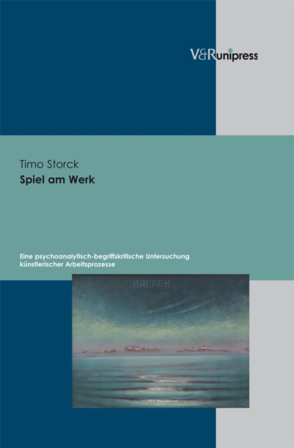 Spiel am Werk : Eine psychoanalytisch-begriffskritische Untersuchung kunstlerischer Arbeitsprozesse, PDF eBook